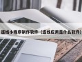 东海连线小程序制作软件（连线应用是什么软件）