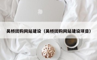 东海吴桥团购网站建设（吴桥团购网站建设项目）